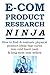 E-COMMERCE PRODUCT RESEARCH NINJA: How to find & evaluate physical product ideas that turns into cold hard cash & long term best sellers (E-Commerce from A-Z Series Book 1)
