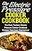The Electric Pressure Cooker Cookbook: The Best, Tastiest Electric Pressure Cooker Cookbook Recipes That Cook Themselves! (Electric Pressure Cooker Cookbook ... Cooker Cookbook, Slow Cooker Recipes)