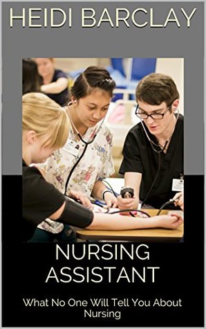 Nursing Assistant: What No One Will Tell You About Nursing (Kindle Edition)