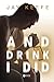 And Drink I Did