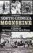 North Georgia Moonshine: A History of the Lovells & Other Liquor Makers (American Palate)