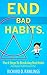 End Bad Habits - 6 Steps To Break Any Bad Habit And Replace It With A Good One (Habit Breakthrough Book 1)