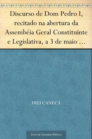 Discurso de Dom Pedro I recitado na abertura da Assembéia Geral Constituinte e Legislativa a 3 de maio de 1823 (Portuguese Edition)