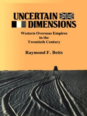 Uncertain dimensions: Western overseas empires in the twentieth century (Europe and the world in the Age of Expansion)