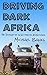 Driving Dark Africa: The Journey of an Accidental Adventurer