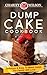 DUMP CAKE COOKBOOK: Delicious & Easy To Make Cakes The Family Will Love (Dump Cake Recipes) ((Complete Collection with 80+ Bonus Weight Loss and Recipe Books))