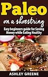 Paleo on a Shoestring - Easy beginners guide for Saving Money while Eating Healthy (Paleo 2015 Paleo 2016, Paleo Diet, Brief Paleo Guide, Paleo Guide)