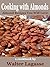 Cooking with Almonds: Almond Recipes You Will Love! (Walter Lagasse Cookbook Series)