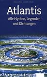 Atlantis: Alle Mythen, Legenden und Dichtungen Atlantis: Alle Mythen, Legenden und Dichtungen