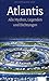 Atlantis: Alle Mythen, Legenden und Dichtungen