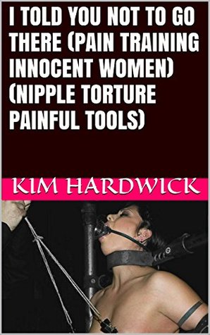 I TOLD YOU NOT TO GO THERE (PAIN TRAINING INNOCENT WOMEN) (NIPPLE TORTURE PAINFUL TOOLS)