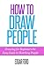 How to Draw People: Drawing For Beginners: The Easy Guide to Sketching People (Drawing for beginners How to draw Book 1)