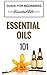 Essential Oils 101: Essential Oils Guide for Beginners (Essential Oils for Beginners - Essential Oils Healing - Essential Oils Kindle Books)