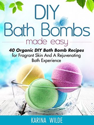 DIY Bath Bombs Made Easy: 40 Organic DIY Bath Bomb Recipes for Fragrant Skin And A Rejuvenating Bath Experience (Kindle Edition)