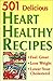 501 Delicious Heart Healthy Recipes: Feel Great - Lose Weight - Lower Your Cholesterol