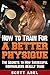 How to Train for a Better Physique: The Truth About Weight Training Success and the Secrets to How Successful Bodybuilders REALLY Train