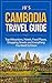 Cambodia Travel Guide: Top Attractions, Hotels, Food Places, Shopping Streets and Everything You Need to Know (JB’s Travel Guides)
