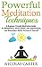 Powerful Meditation Techniques: A Beginner Friendly Meditation Guide for Mindfulness, Stress Relief, Self Improvement, and Becoming a Better Version of ... Self Control, Self Discipline Book 1)