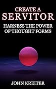 Create a Servitor: Harness the Power of Thought Forms