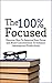 The 100% Focused: Discover How To Improve Your Focus and Boost Concentration To Enhance Learning and Productivity (Focused, fulfilled Book 1)