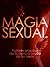Magia Sexual - Tratado práctico de la ciencia oculta de los sexos (Spanish Edition)