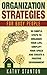 Organization Strategies for Busy People: 50 Simple Steps To Organize Your Life, Simplify Your Space And Create A Positive Environment (Organization, ... ... Hacks, Getting Things Done In Less Time)