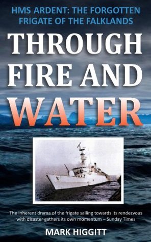Through Fire and Water: HMS Ardent: The forgotten frigate of the Falklands (Kindle Edition)