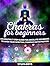 Chakras For Beginners: An Amazing 7 Step Guide for Absolute Beginners to Open Your Spiritual Chakras