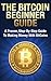 Bitcoin Mining: The Bitcoin Beginner's Guide (Proven, Step-By-Step Guide To Making Money With Bitcoins) (Bitcoin Mining, Online Business, Investing for ... Beginner, Bitcoin Guide, Bitcoin Trading)