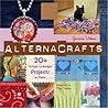 Alternacrafts: 20+ Hi-Style Lo-Budget Projects to Make