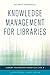 Knowledge Management for Libraries (Library Technology Essentials (5)) (Volume 5)