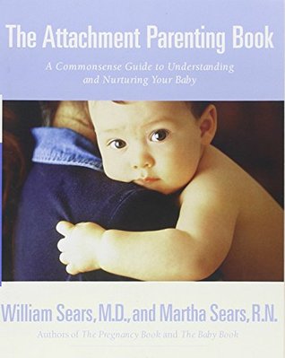 The Attachment Parenting Book : A Commonsense Guide to Understanding and Nurturing Your Baby (Paperback)