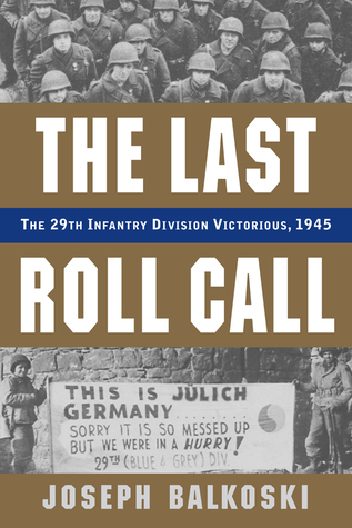 The Last Roll Call: The 29th Infantry Division Victorious, 1945