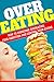 Overeating: How To Overcome Overeating, Food Addiction And Control Your Eating..11 simple and Easy Steps To Overcome Overeating! (Emotional Eating, Food ... Binge. Will Power, Mindful Eating, Craving)