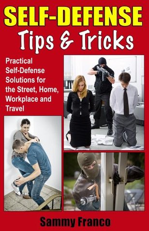 Self Defense Tips and Tricks: Practical Self Defense Solutions for the Street, Home, Workplace and Travel (Kindle Edition)