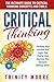 Critical Thinking: The Ultimate Guide To Critical Thinking Concepts And Tools - Develop Your Intuition And Logic, Get Clarity, And Improve Your Decision ... Brain Training, Self Help Books)
