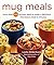 Mug Meals: More Than 100 No-Fuss Ways to Make a Delicious Microwave Meal in Minutes