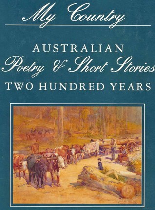 My Country: Australain Poetry & Short Stories, Two Hundred Years (Volume One (1)