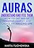 AURAS: Understand and Feel Them- How to Get Rid of Negative Energy and Create an Amazing Life