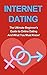 Internet Dating: The Ultimate Beginner's Guide to Online Dating And What You Must Know! (For Men, Women, Academy, Advice, Books, Etiquette)