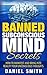 Banned Subconscious Mind Secrets: How To Manifest And Bring Into Reality Your Unconscious Thoughts