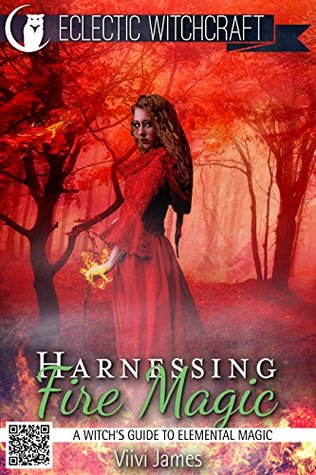 Harnessing Fire Magic (A Witch's Guide to Elemental Magic) (Elemental Witchcraft and Magic Book 2)