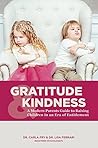 Gratitude and Kindness: A Modern Parents Guide to Raising Children in an Era of Entitlement Gratitude and Kindness: A Modern Parents Guide to Raising Children in an Era of Entitlement