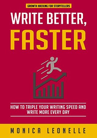 Write Better, Faster: How To Triple Your Writing Speed and Write More Every Day