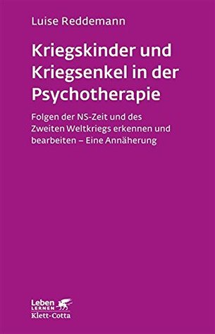 Kriegskinder und Kriegsenkel in der Psychotherapie (Leben Lernen, Bd. 277): Folgen der NS-Zeit und des Zweiten Weltkriegs erkennen und bearbeiten - Eine Annäherung (German Edition)