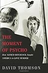The Moment of Psycho by David  Thomson