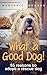 What a Good Dog!: 55 reasons to adopt a rescue dog