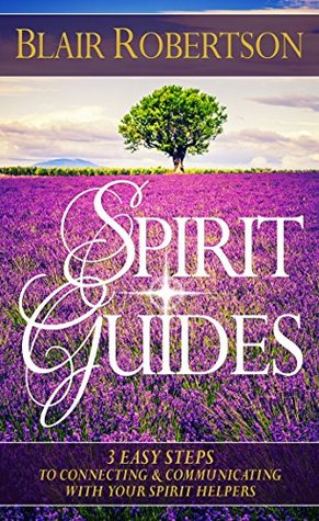 Spirit Guides: 3 Easy Steps To Connecting And Communicating With Your Spirit Helpers (3 Easy Steps Psychic Series)