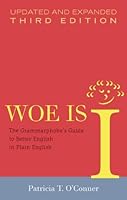 Woe is I: The Grammarphobe's Guide to Better English in Plain English
