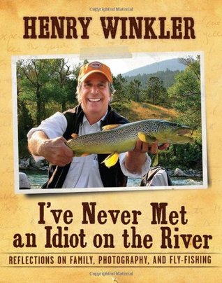 I've Never Met an Idiot on the River: Reflections on Family, Fishing, and Photography (Hardcover)